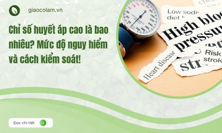 Chỉ số huyết áp cao là bao nhiêu? Mức độ nguy hiểm và cách kiểm soát!