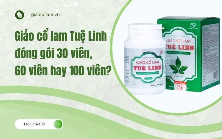 Giảo cổ lam Tuệ Linh đóng gói 30 viên, 60 viên hay 100 viên?